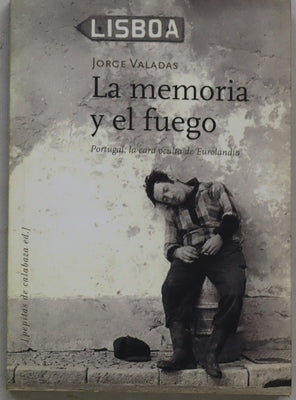 La memoria y el fuego : Portugal, la cara oculta de Eurolandia