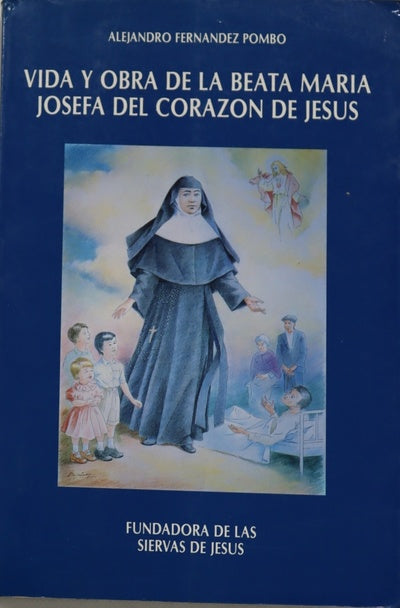 Vida y obra de la beata María Josefa del Corazón de Jesús, fundadora de las Siervas de Jesús