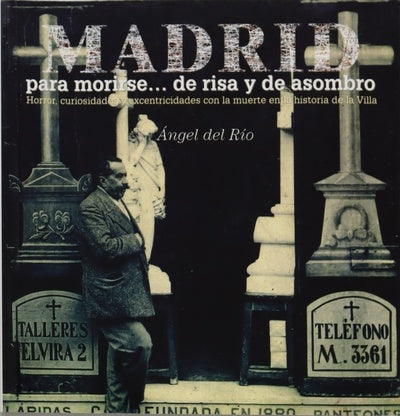 Madrid para morirse-- de risa y de asombro horror, curiosidades y excentricidades con la muerte en la historia de la Villa