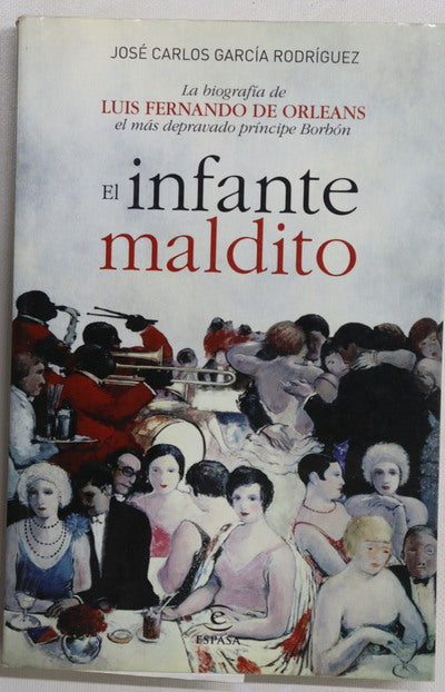 El infante maldito : la biografía de Luis Fernando de Orleans el más depravado príncipe Borbón