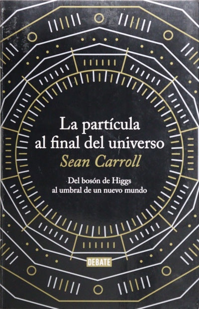 La partícula al final del universo : del bosón de Higgs al umbral de un nuevo mundo