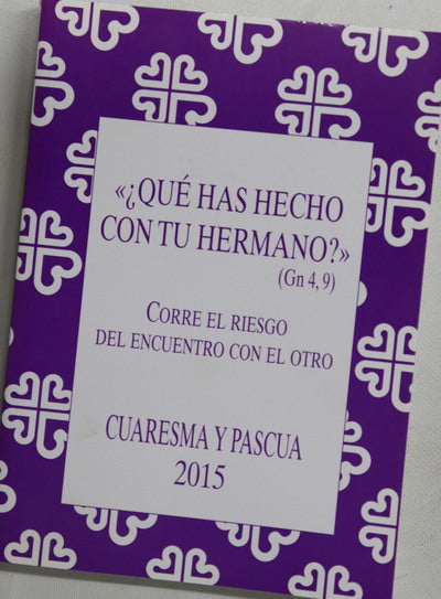 "¿Qué has hecho con tu hermano?" (Gn 4,9) : corre el riesgo del encuentro con el otro : Cuaresma y Pascua 2015