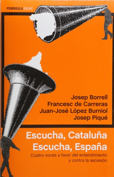 Escucha, Cataluña, escucha, España : cuatro voces a favor del entendimiento y contra la secesión