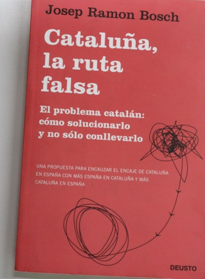 Cataluña, la ruta falsa : el problema catalán, cómo solucionarlo y no sólo conllevarlo