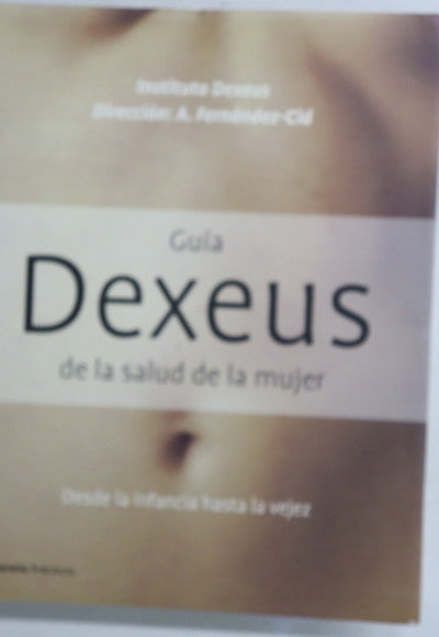Guía Dexeus de la salud de la mujer infancia, adolescencia, madurez, menopausia, vejez
