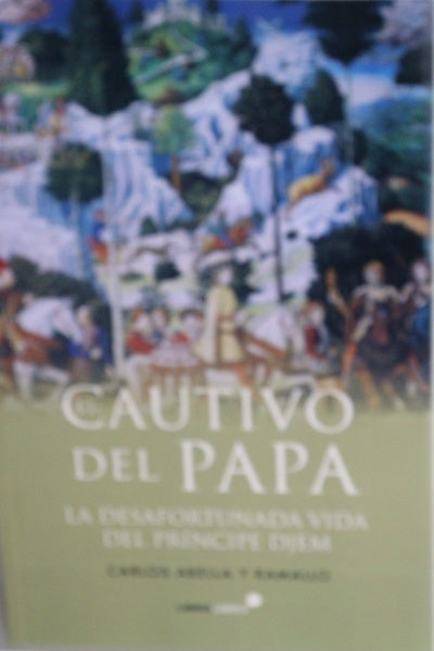 El cautivo del Papa : la desafortunada vida del príncipe Djem