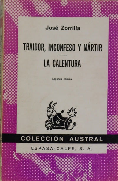 Traidor, inconfeso y mártir drama histórico en tres actos ; La calentura : (continuación de "El puñal del godo") : drama fantástico en un acto