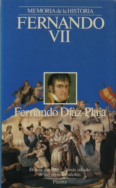 Fernando VII el más querido y el más odiado de los reyes españoles