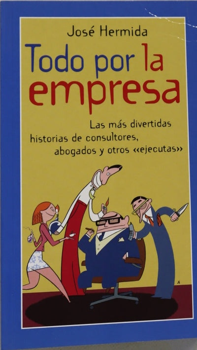 Todo por la empresa las más divertidas historias de consultores, abogados y otros "ejecutas"