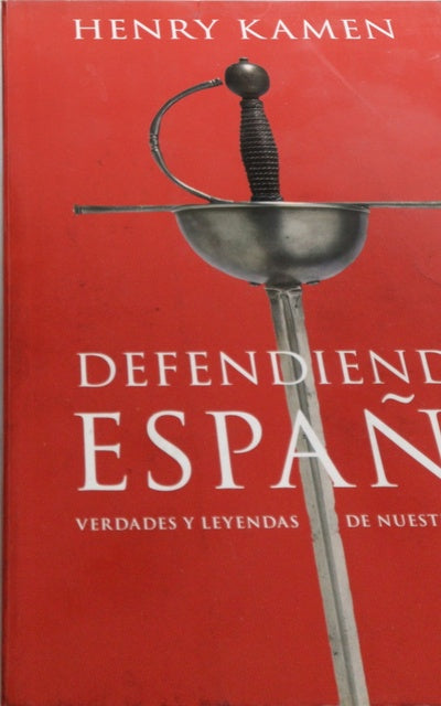 Defendiendo España : verdades y leyendas de nuestra historia