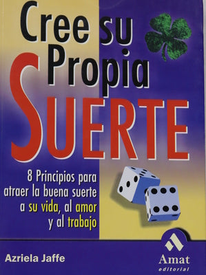 Cree su propia suerte 8 principios para atraer la buena suerte a su vida, al amor y al trabajo