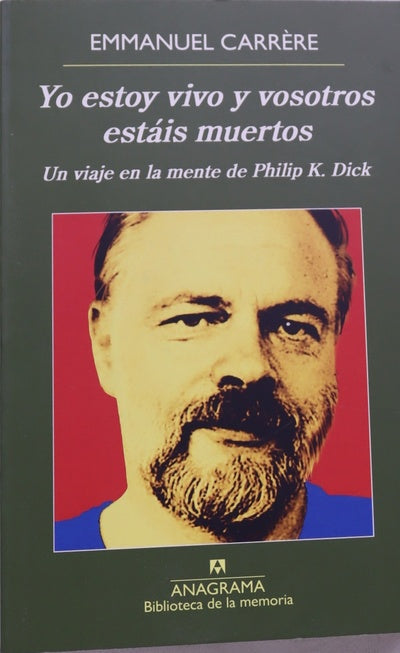 Yo estoy vivo y vosotros estáis muertos : un viaje en la mente de Philip K. Dick