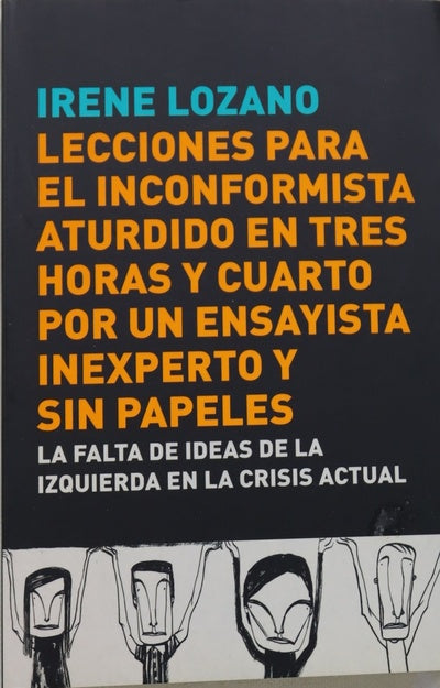 Lecciones para el inconformista aturdido en tres horas y cuarto, por un ensayista inexperto y sin papeles la falta de ideas de la izquierda en la crisis actual