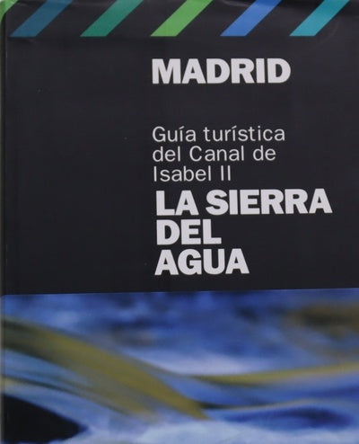 Madrid la sierra del agua : guía turística del Canal de Isabel II
