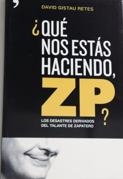 ¿Qué nos estás haciendo, ZP? los desastres derivados del talante de Zapatero