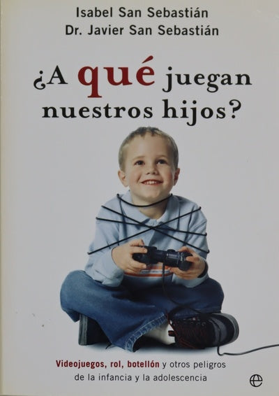 ¿A qué juegan nuestros hijos? videojuegos, rol, botellón y otros peligros de la infancia y la adolescencia