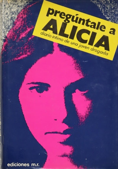 Pregúntale a Alicia : diario íntimo de una joven drogada