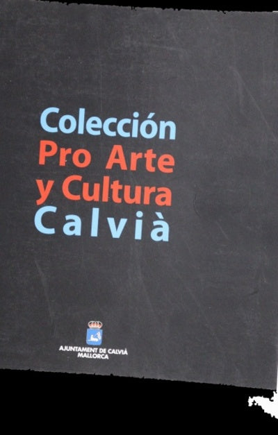 Colección Pro Arte y Cultura, Calvià donación colectiva Grupo Arte y Cultura al Ajuntament de Calvià : exposición permanente inaugurada el viernes 5 de junio de 2009