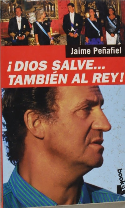 ¡Dios salve-- también al rey! el retrato más íntimo de don Juan Carlos