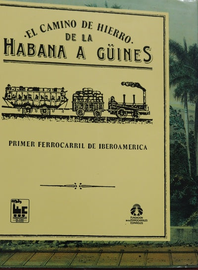 El Camino de hierro de La Habana a Güines primer ferrocarril de Iberoamérica