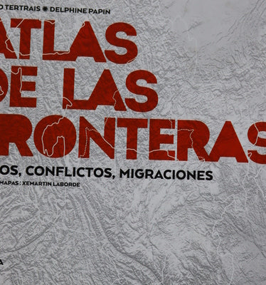 Atlas de las fronteras : muros, conflictos, migraciones