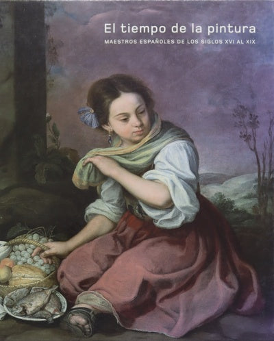 El tiempo de la pintura maestros españoles de los siglos XVI al XIX : Mardid 2007 : [exposición