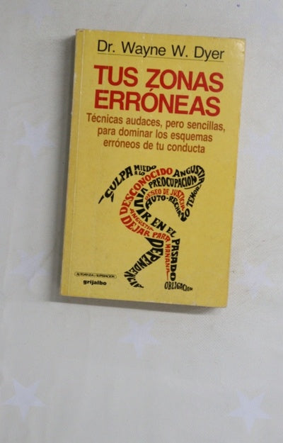 Tus zonas erróneas guía para conocer y dominar las causas de la infelicidad