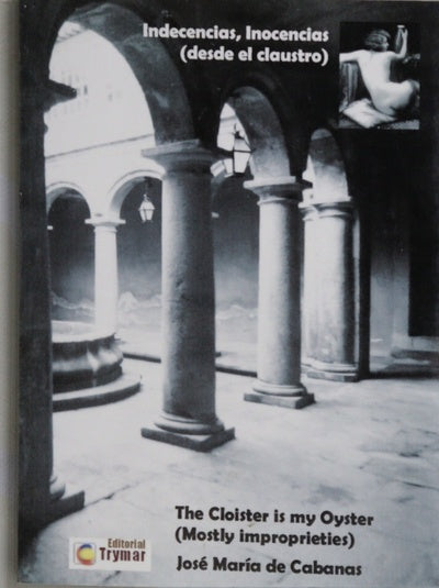 Indecencias, inocencias (desde el claustro) = The cloister is my oyster : (mostly improprieties)