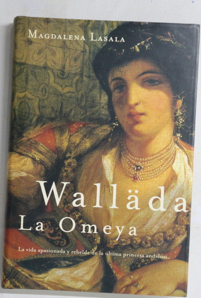 Walläda la Omeya la vida apasionada y rebelde de la última princesa andalusí