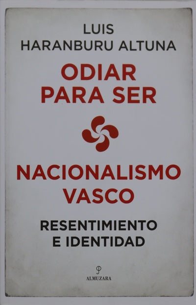 Odiar para ser : nacionalismo vasco : resentimiento e identidad