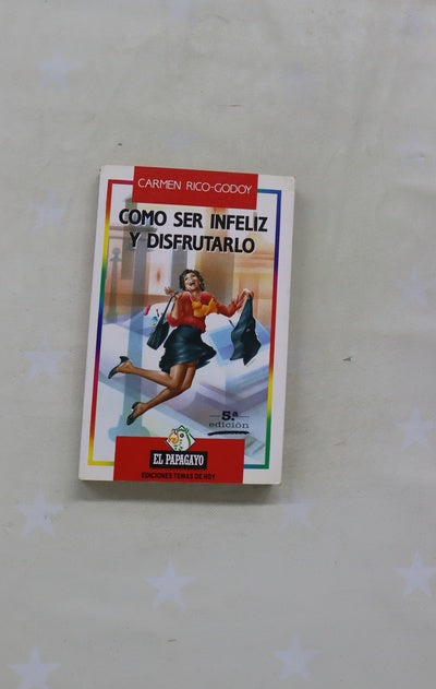 Cómo ser infeliz y disfrutarlo