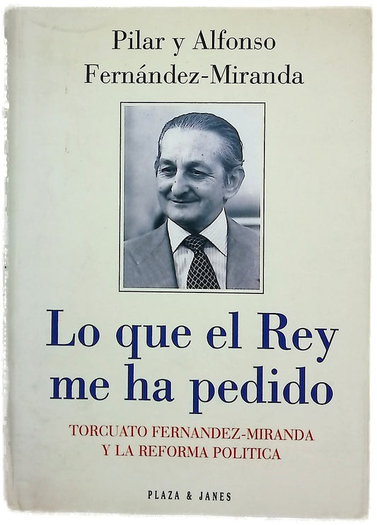 Lo que el Rey me ha pedido Torcuato Fernández-Miranda y la reforma política