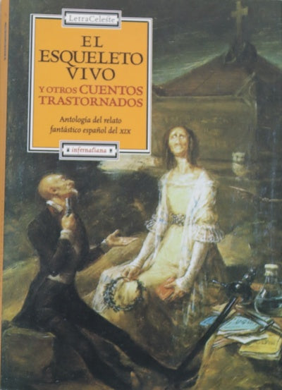 El esqueleto vivo y otros cuentos trastornados antología del relato fantástico español del XIX