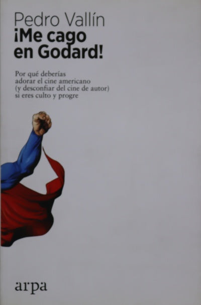 ¡Me cago en Godard! : por qué deberías adorar el cine americano (y desconfiar del cine de autor) si eres culto y progre