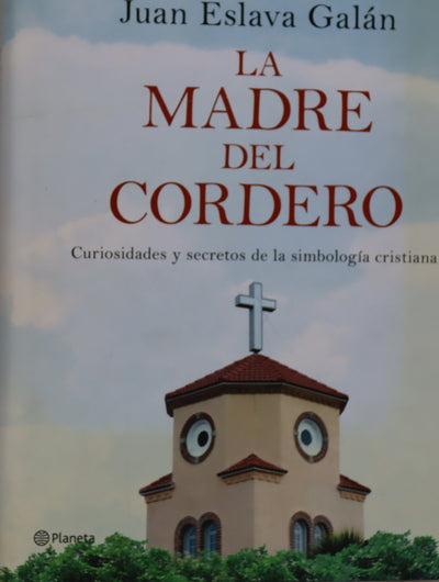 La madre del cordero : curiosidades y secretos de la simbología cristiana
