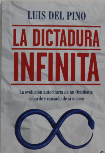 La dictadura infinita : la evolución autoritaria de un Occidente cobarde y cansado de sí mismo