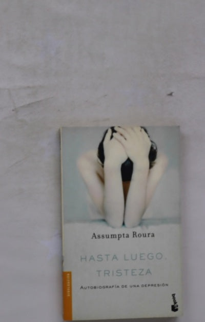 Hasta luego tristeza : autobiografía de una depresión