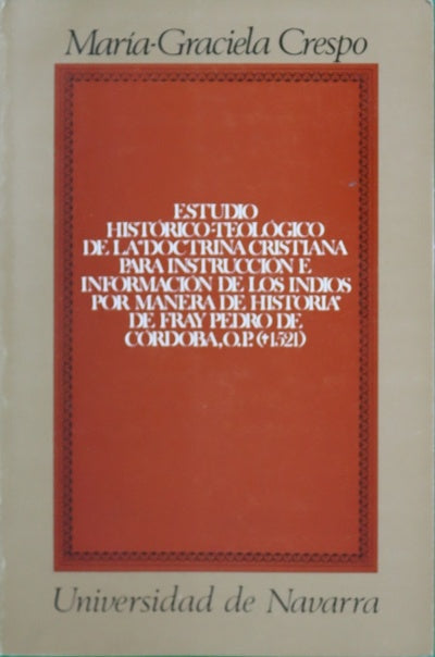 Estudio histórico-teológico de la "Doctrina cristiana para instrucción e información de los indios por manera de historia" de fray Pedro de Córdoba, O.P.