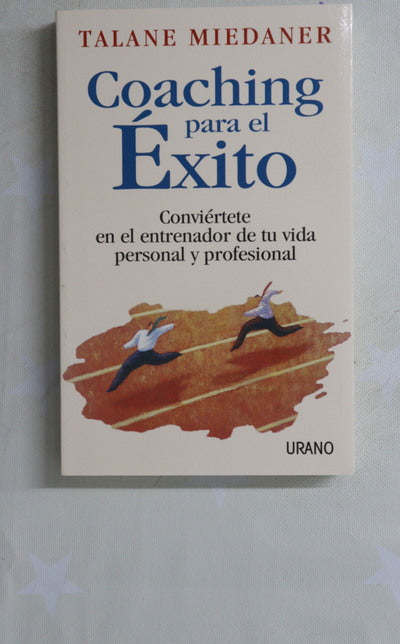 Coaching para el éxito : conviértete en el entrenador de tu vida personal y profesional
