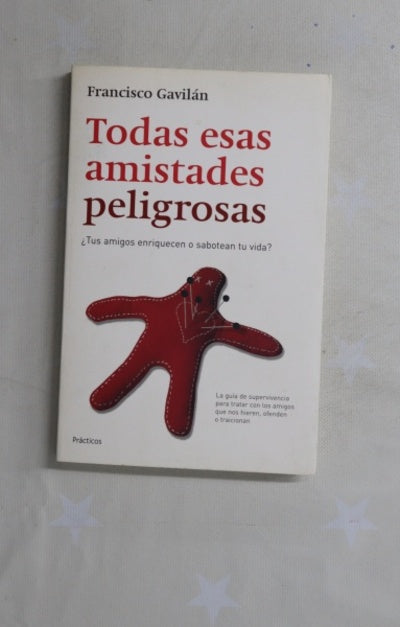 Todas esas amistades peligrosas ¿tus amigos enriquecen o sabotean tu vida? : una guía de supervivencia para tratar con los amigos que nos hieren, nos ofenden o nos traicionan