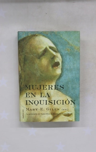 Mujeres en la Inquisición la persecución del Santo Oficio en España y el Nuevo Mundo
