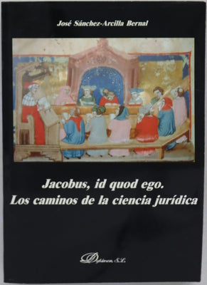 Jacobus, id quod ego : los caminos de la ciencia jurídica