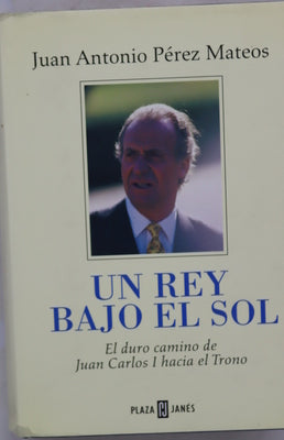 Un rey bajo el sol el duro camino de Juan Carlos I hacia el trono