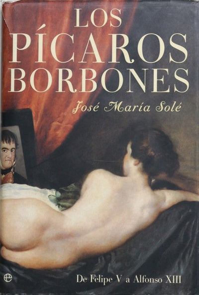 Los pícaros Borbones de Felipe V a Alfonso XIII