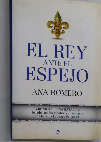 El rey ante el espejo : crónica de una batalla : legado, asedio y política en el trono de la reina Letizia y Felipe VI