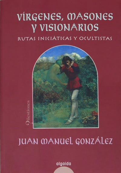 Vírgenes, masones y visionarios rutas iniciáticas y ocultistas