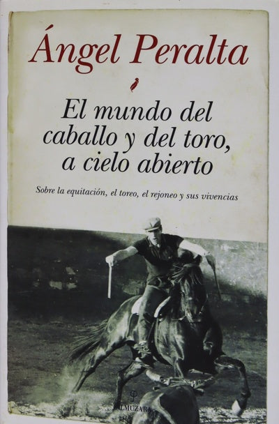 El mundo del caballo y del toro, a cielo abierto : sobre la equitación, el toreo, el rejoneo y sus vivencias