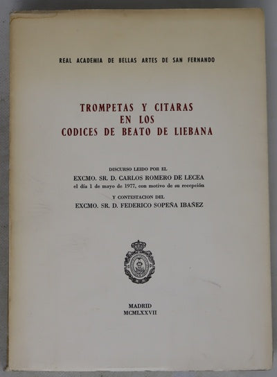 Trompetas y cítaras en los Codices de Beato de Liébana discurso leído por el Excmo. Sr. D. Carlos Romero de Lecea el día 1 de mayo de 1977, con motivo de su recepción y contestación del Excmo. Sr. D. Federico Sopeña Ibáñez