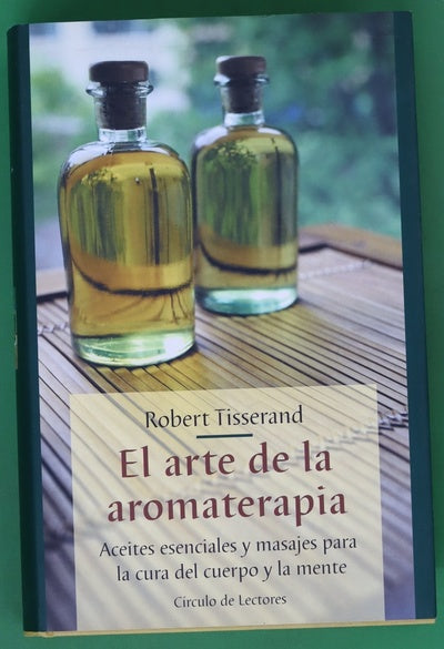 El arte de la aromaterapia aceites esenciales y masajes para la cura del cuerpo y la mente