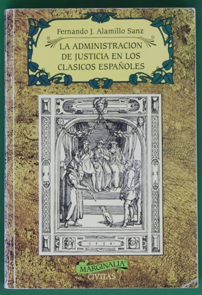 La administración de justicia en los clásicos españoles de los jueces, escribanos, alguaciles, cuadrilleros, corchetes, procuradores, abogados, pícaros, presidiarios y otras gentes de mal vivir